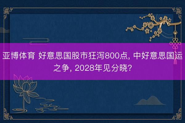 亚博体育 好意思国股市狂泻800点， 中好意思国运之争， 2028年见分晓?